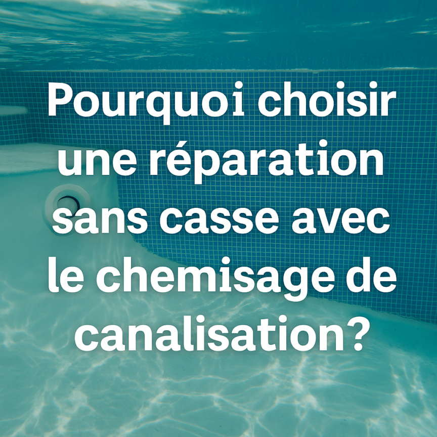 Réparation sans casse par chemisage – ASD Canalisation, expert piscine Image de fond piscine avec surimpression de texte : « Pourquoi choisir une réparation sans casse avec le chemisage de canalisation ? » – visuel réalisé par ASD Canalisation.